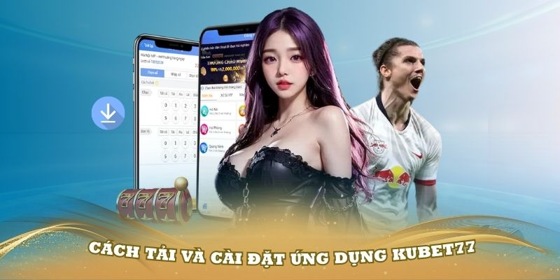 Hướng dẫn cách tải rồi cài đặt ứng dụng Kubet77