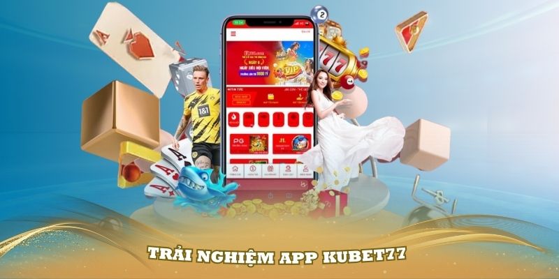 Trải nghiệm App Kubet77 sẽ thấy mượt mà hơn